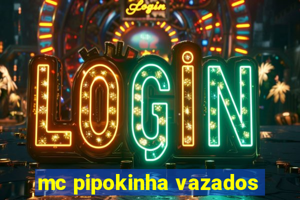 mc pipokinha vazados